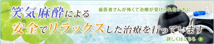 笑気麻酔による安全でリラックスした治療を行っています