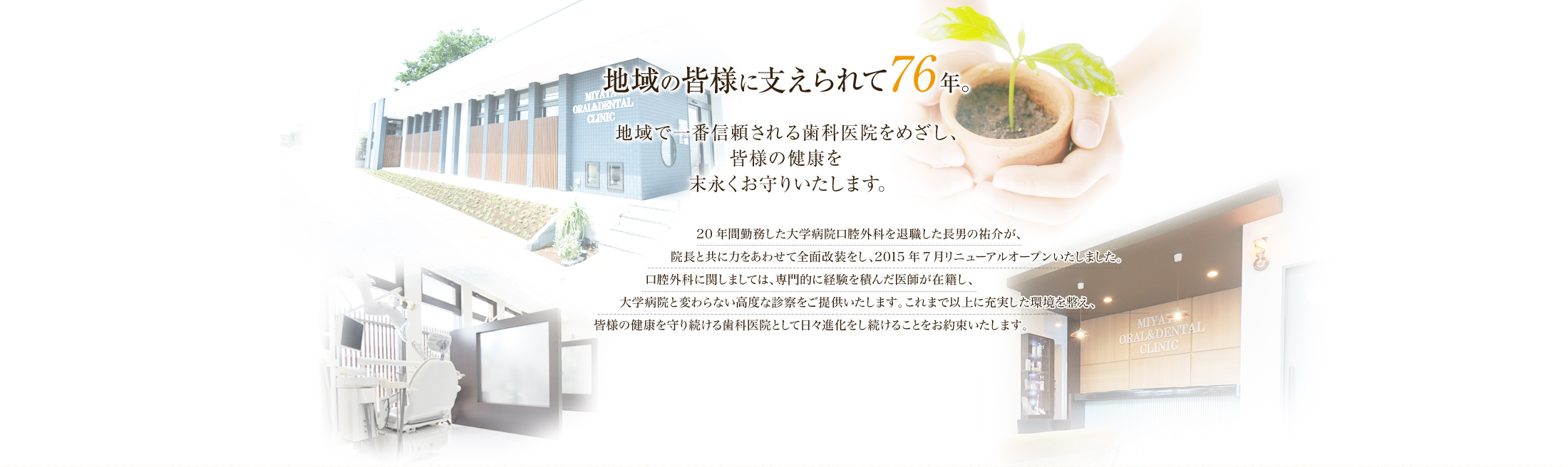 皆様に支えられて76年、地域で一番信頼できる歯科医院を目指し、皆様のお口の健康を末永くお守りいたします