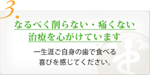 なるべく削らない・痛くない治療を心がけています